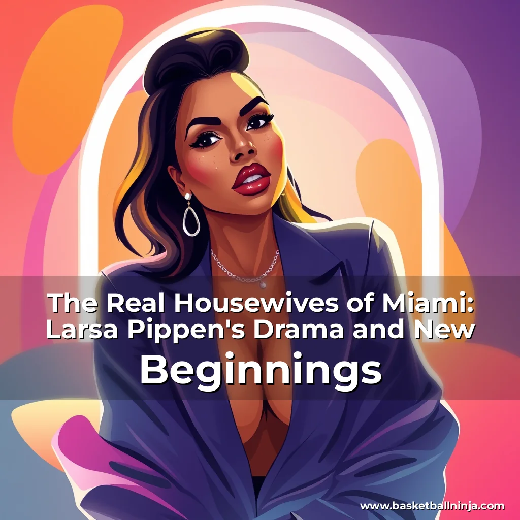 Artistic representation for The Real Housewives of Miami: Larsa Pippen's Drama and New Beginnings
