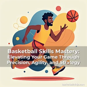 Artistic representation for Basketball Skills Mastery: Elevating Your Game Through Precision, Agility, and Strategy
