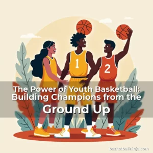 Artistic representation for The Power of Youth Basketball: Building Champions from the Ground Up